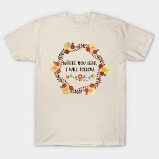 Where you lead, I will follow. T-Shirt